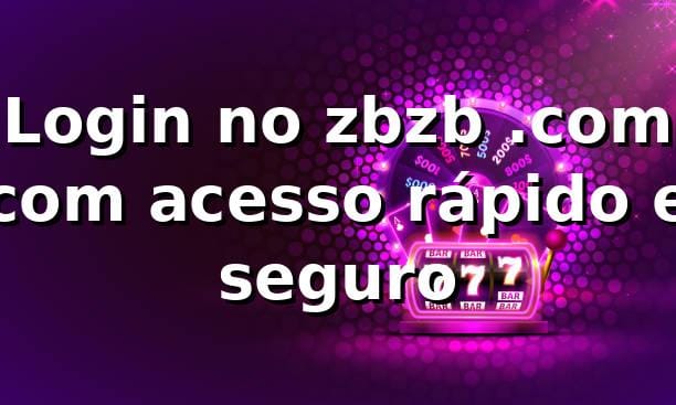Login no zbzb .com com acesso rápido e seguro