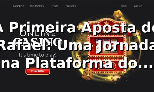 A Primeira Aposta de Rafael: Uma Jornada na Plataforma do ZBzb 🎲