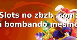 Slots no zbzb .com: tá bombando mesmo? 🎰